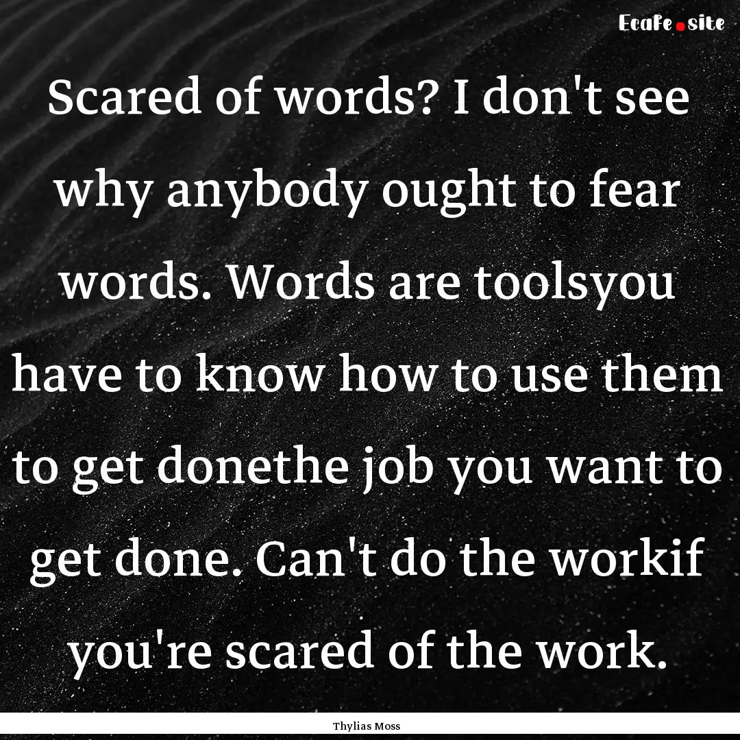 Scared of words? I don't see why anybody.... : Quote by Thylias Moss