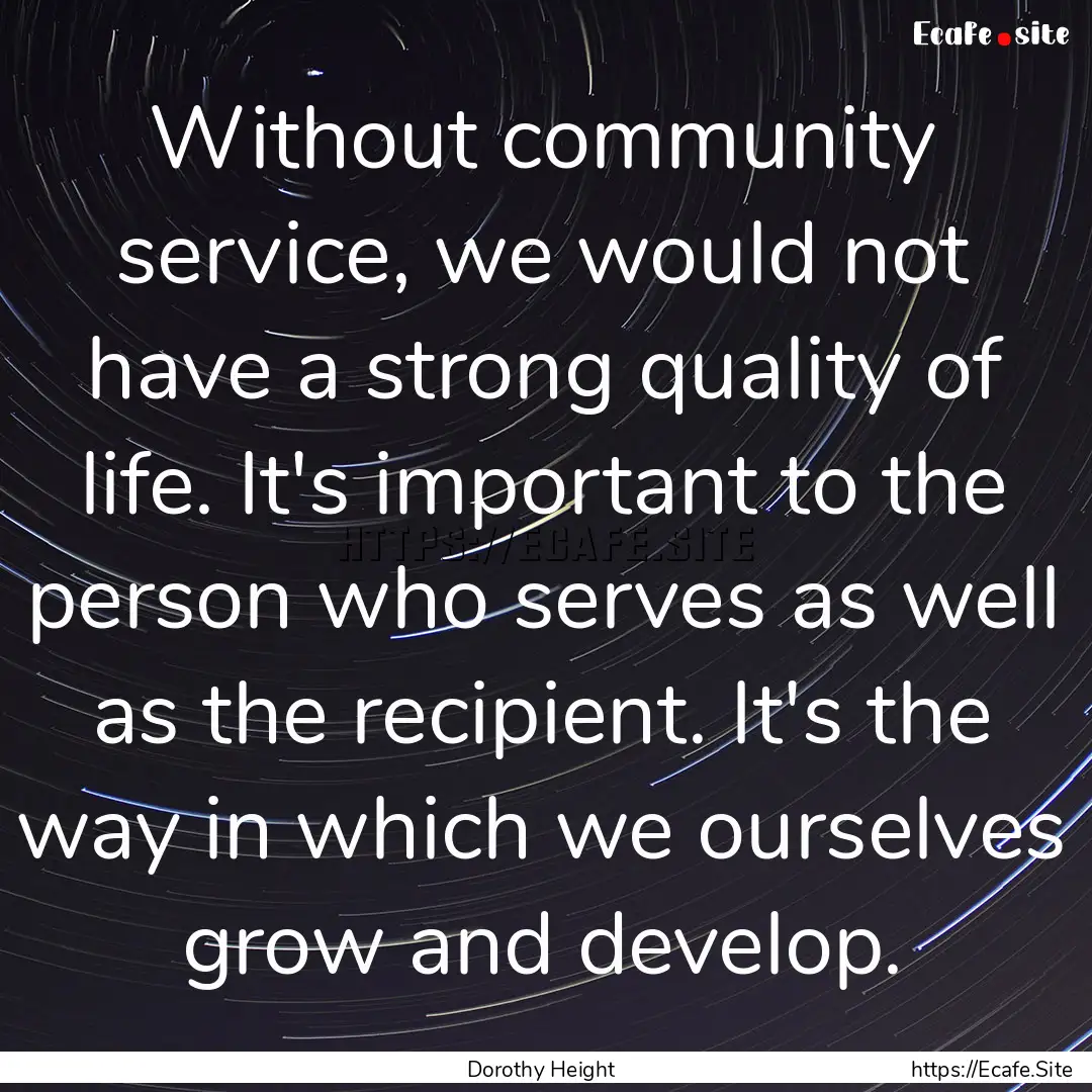 Without community service, we would not have.... : Quote by Dorothy Height