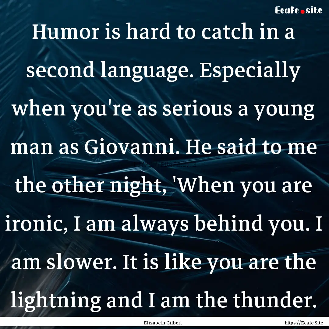 Humor is hard to catch in a second language..... : Quote by Elizabeth Gilbert