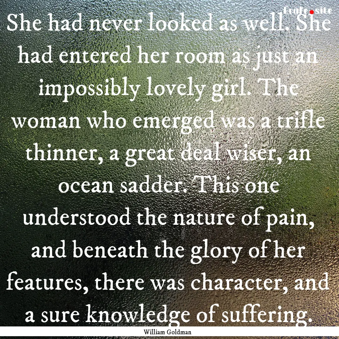 She had never looked as well. She had entered.... : Quote by William Goldman