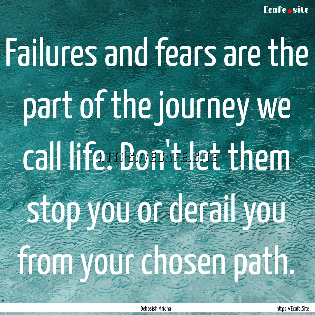 Failures and fears are the part of the journey.... : Quote by Debasish Mridha