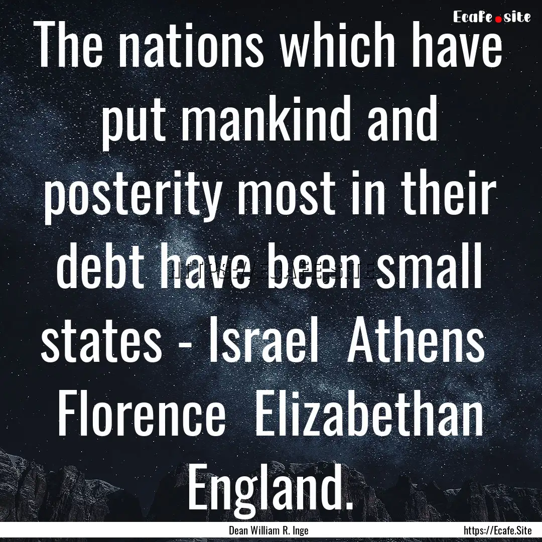 The nations which have put mankind and posterity.... : Quote by Dean William R. Inge