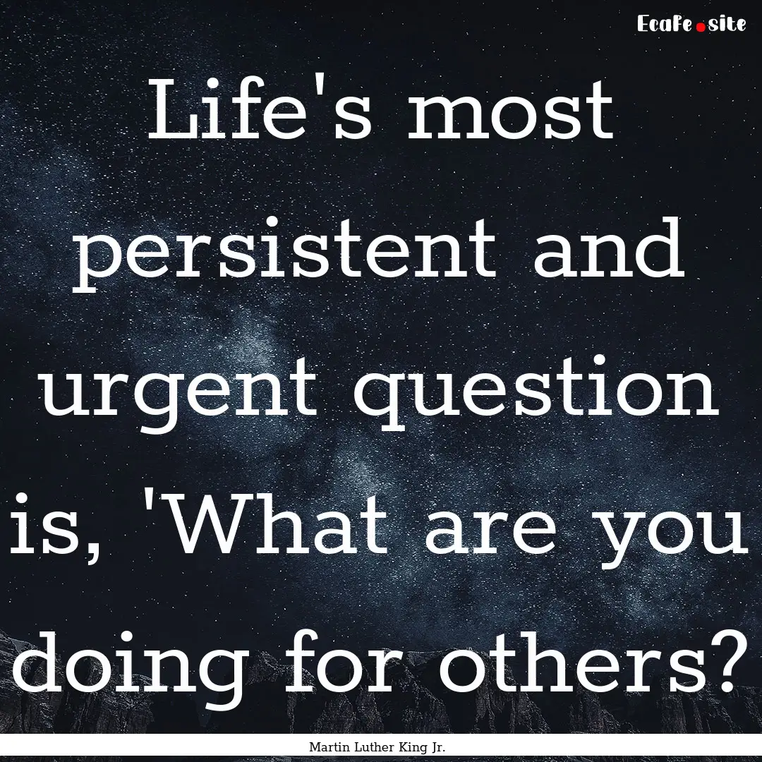 Life's most persistent and urgent question.... : Quote by Martin Luther King Jr.