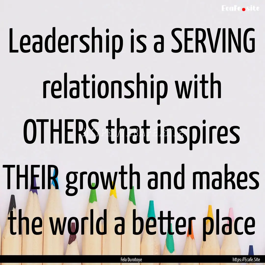 Leadership is a SERVING relationship with.... : Quote by Fela Durotoye