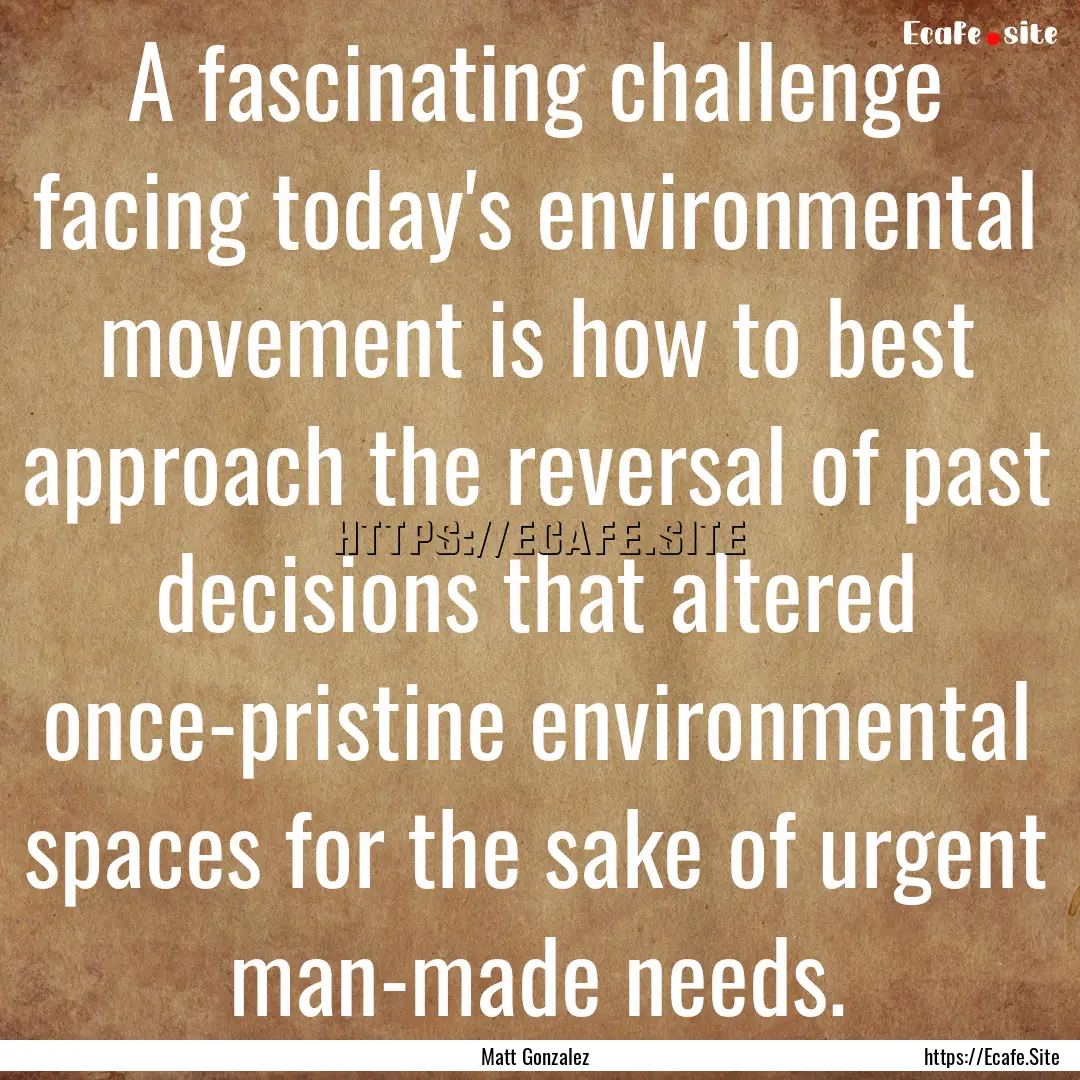 A fascinating challenge facing today's environmental.... : Quote by Matt Gonzalez