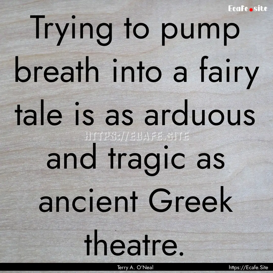 Trying to pump breath into a fairy tale is.... : Quote by Terry A. O'Neal