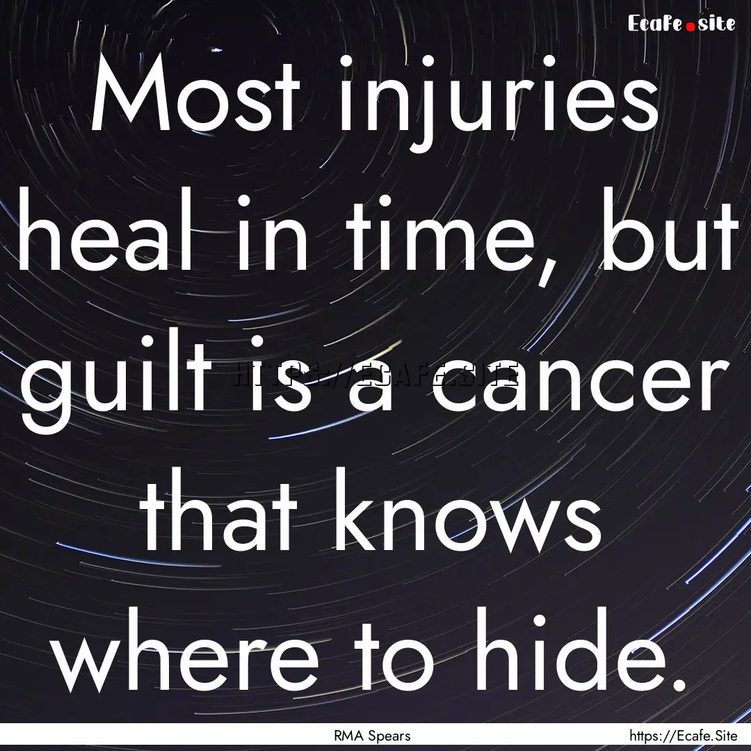 Most injuries heal in time, but guilt is.... : Quote by RMA Spears