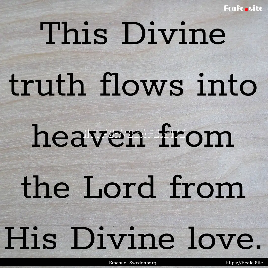 This Divine truth flows into heaven from.... : Quote by Emanuel Swedenborg