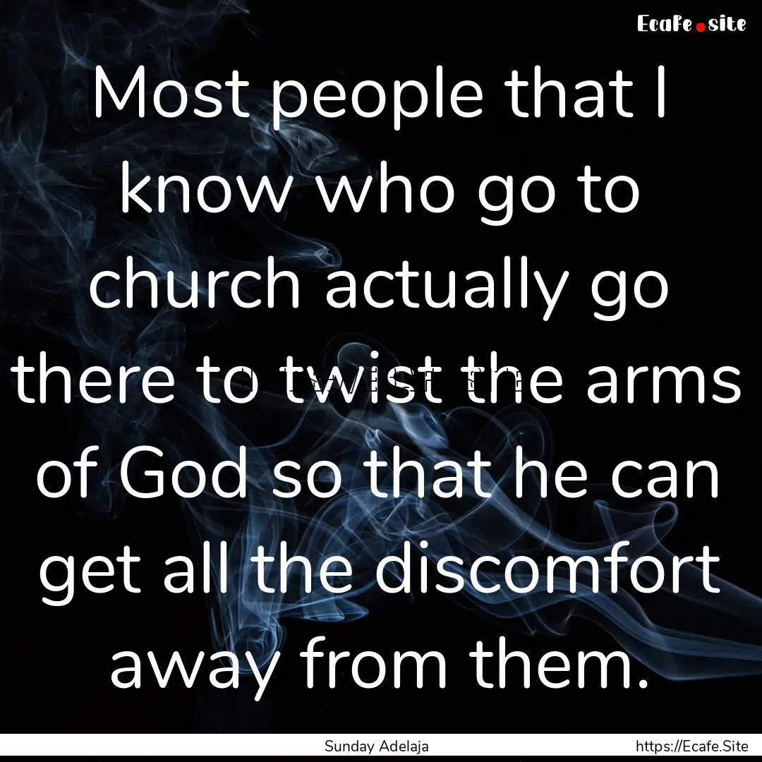 Most people that I know who go to church.... : Quote by Sunday Adelaja