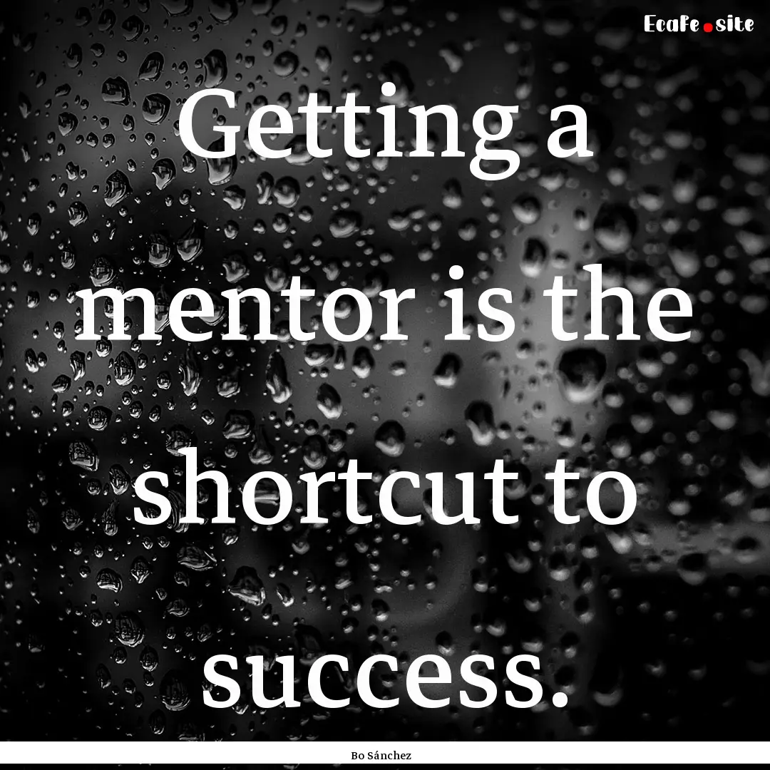 Getting a mentor is the shortcut to success..... : Quote by Bo Sánchez