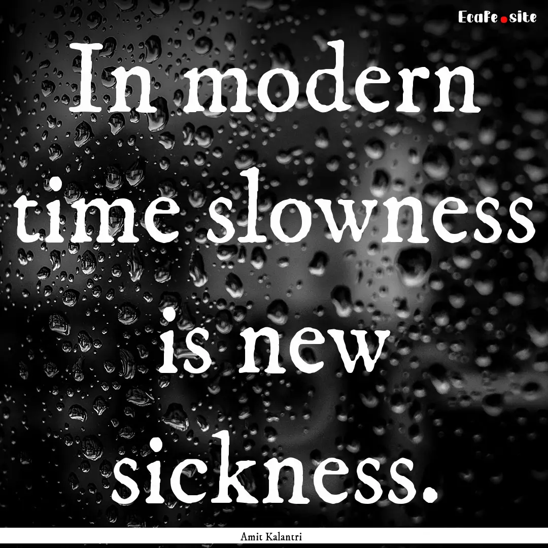 In modern time slowness is new sickness. : Quote by Amit Kalantri