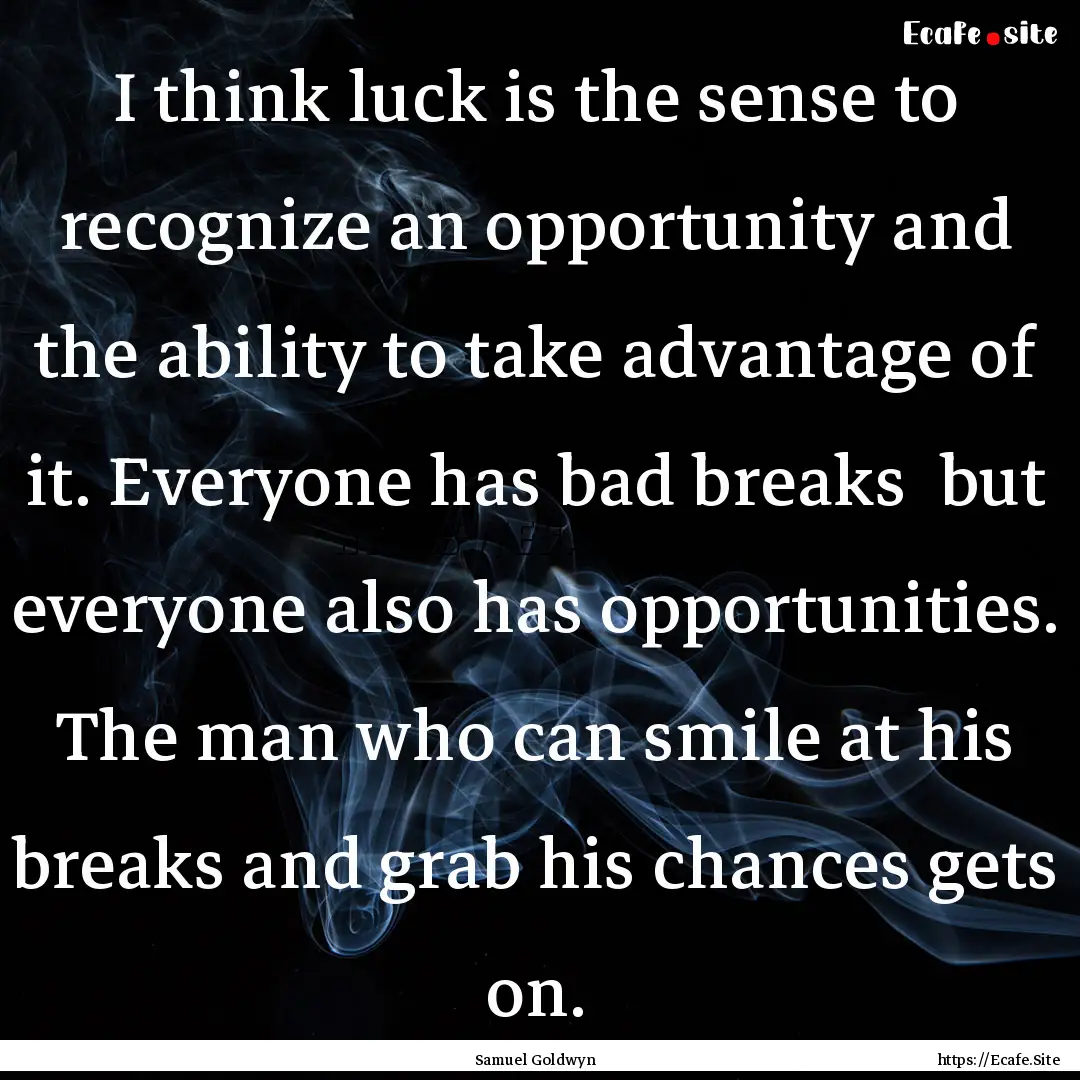 I think luck is the sense to recognize an.... : Quote by Samuel Goldwyn