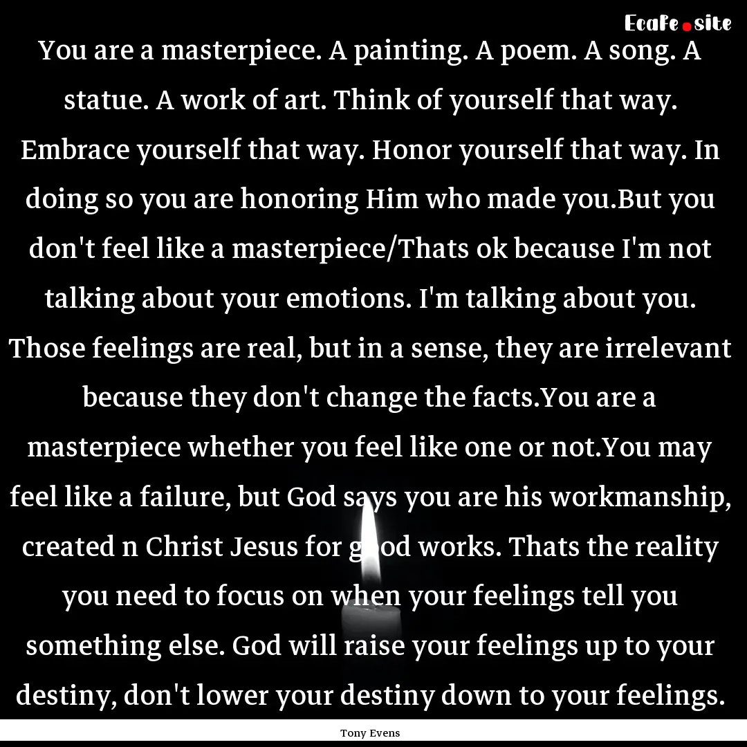 You are a masterpiece. A painting. A poem..... : Quote by Tony Evens