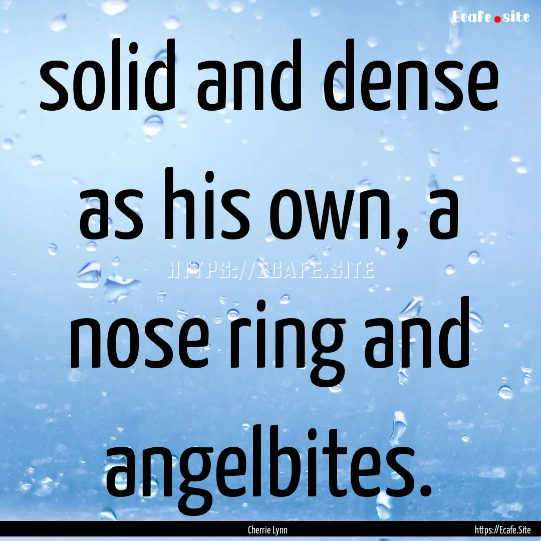 solid and dense as his own, a nose ring and.... : Quote by Cherrie Lynn