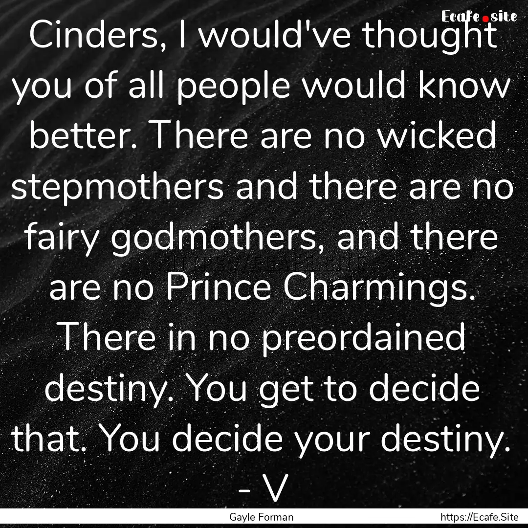 Cinders, I would've thought you of all people.... : Quote by Gayle Forman