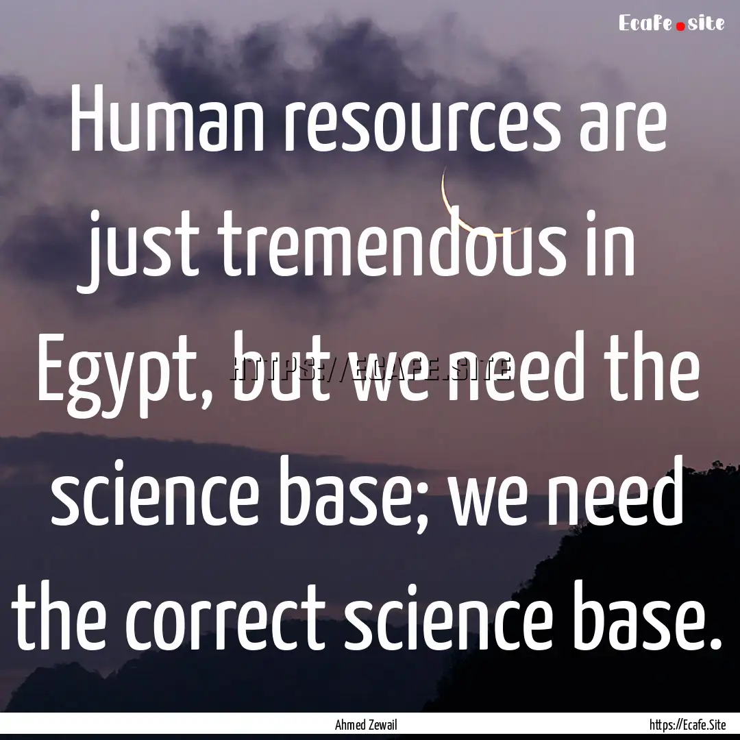 Human resources are just tremendous in Egypt,.... : Quote by Ahmed Zewail