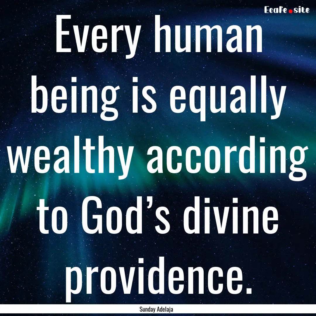 Every human being is equally wealthy according.... : Quote by Sunday Adelaja