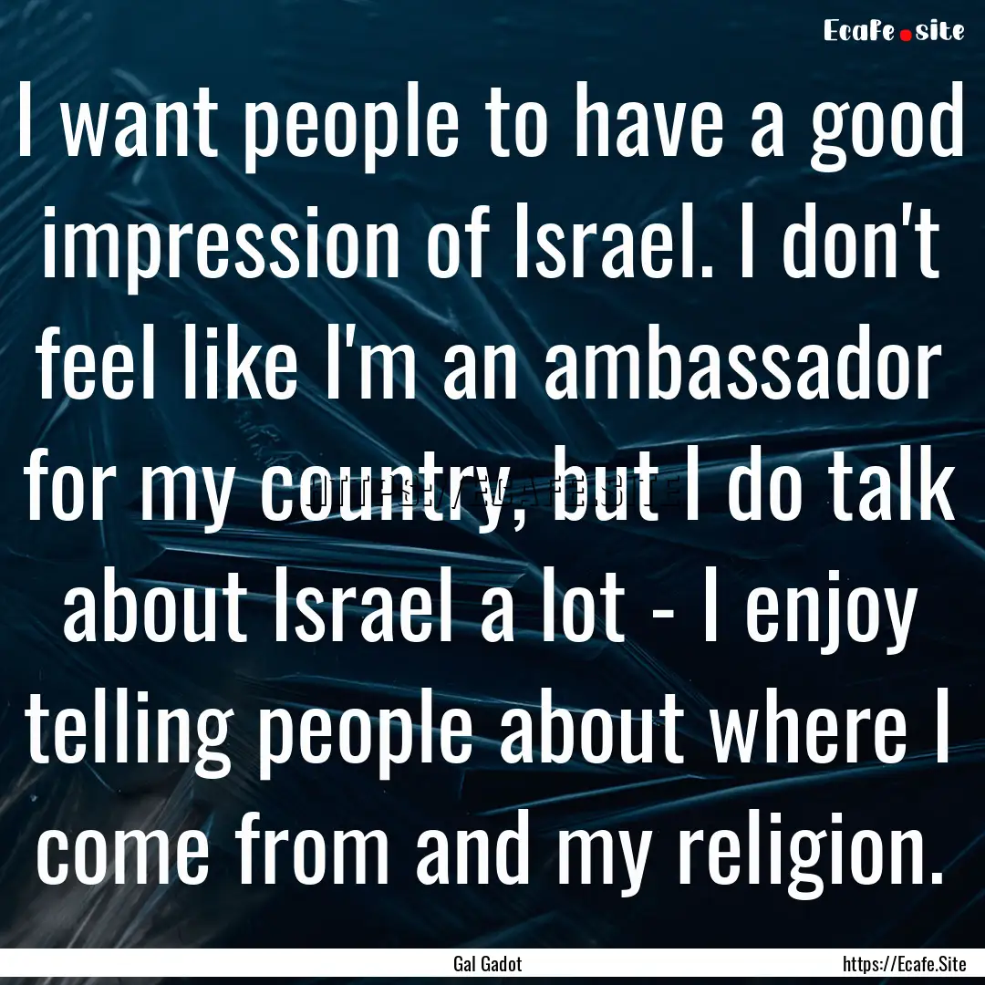 I want people to have a good impression of.... : Quote by Gal Gadot