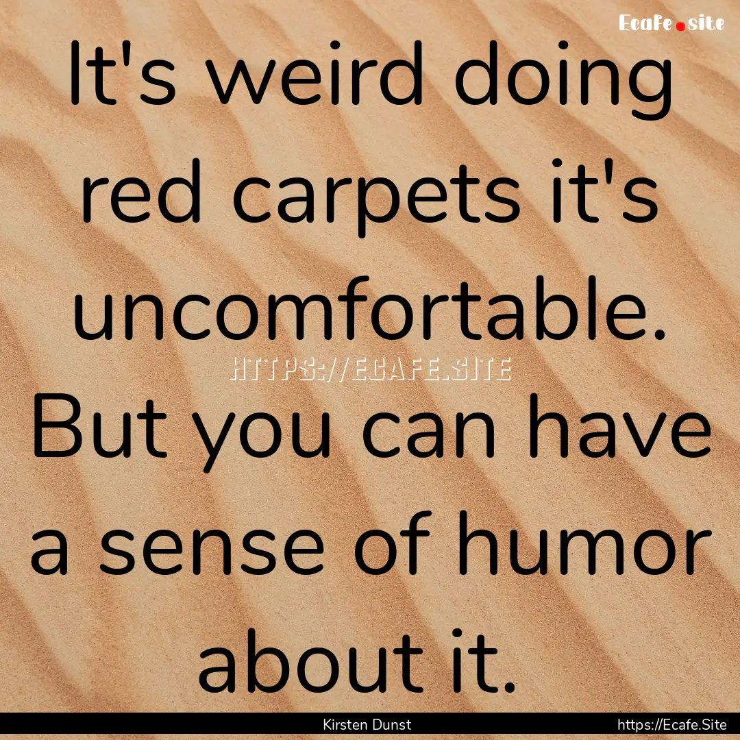 It's weird doing red carpets it's uncomfortable..... : Quote by Kirsten Dunst