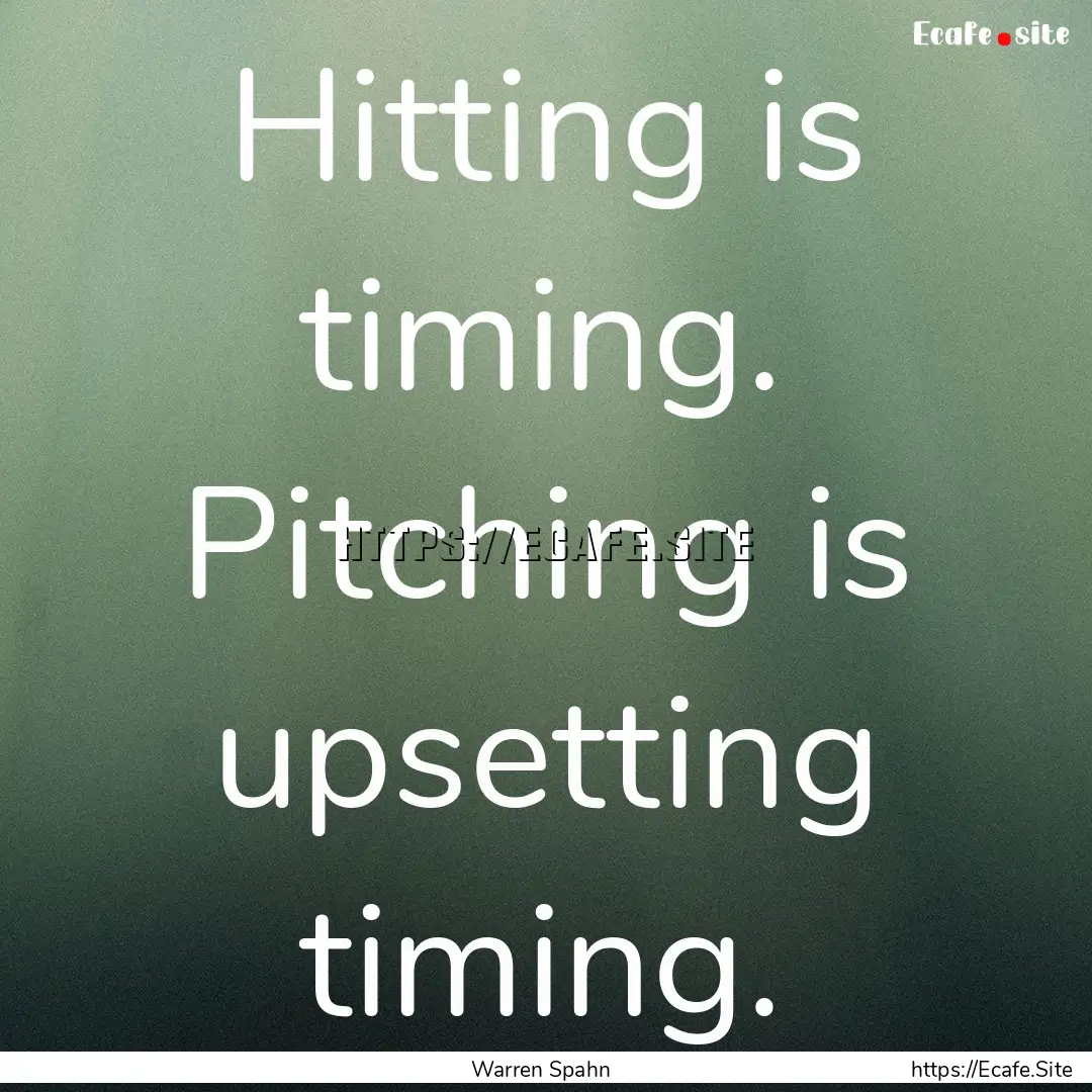 Hitting is timing. Pitching is upsetting.... : Quote by Warren Spahn