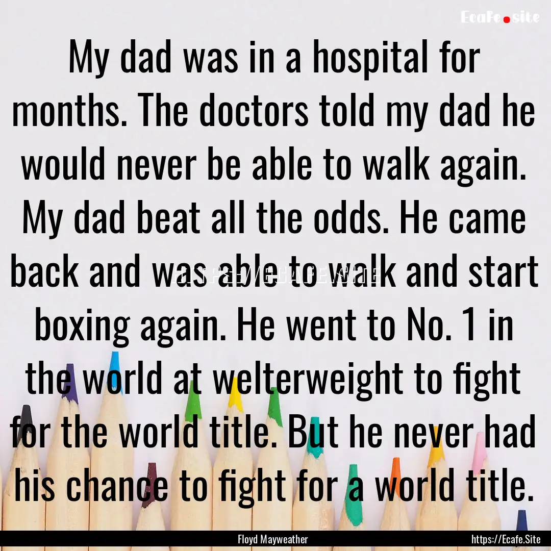 My dad was in a hospital for months. The.... : Quote by Floyd Mayweather