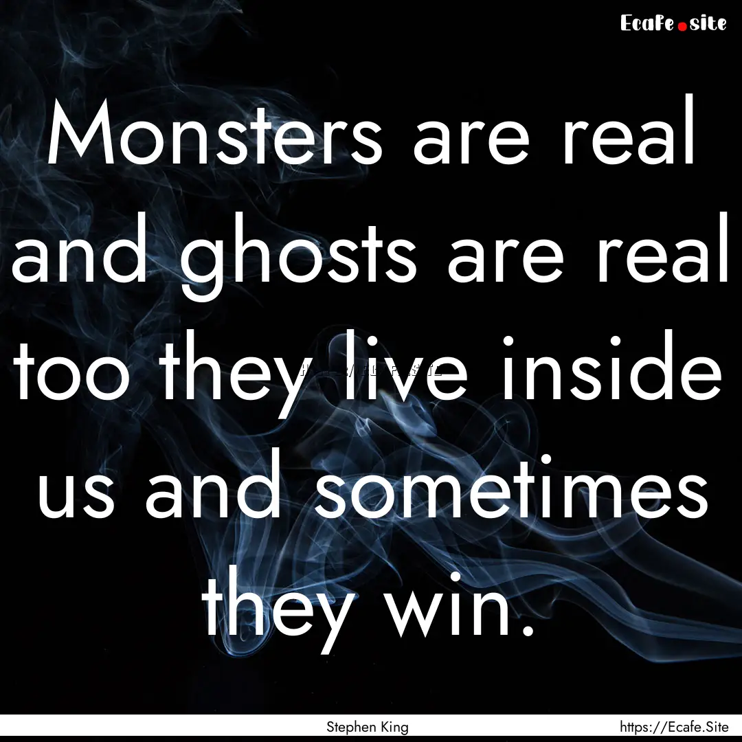 Monsters are real and ghosts are real too.... : Quote by Stephen King