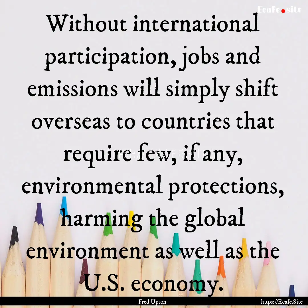 Without international participation, jobs.... : Quote by Fred Upton