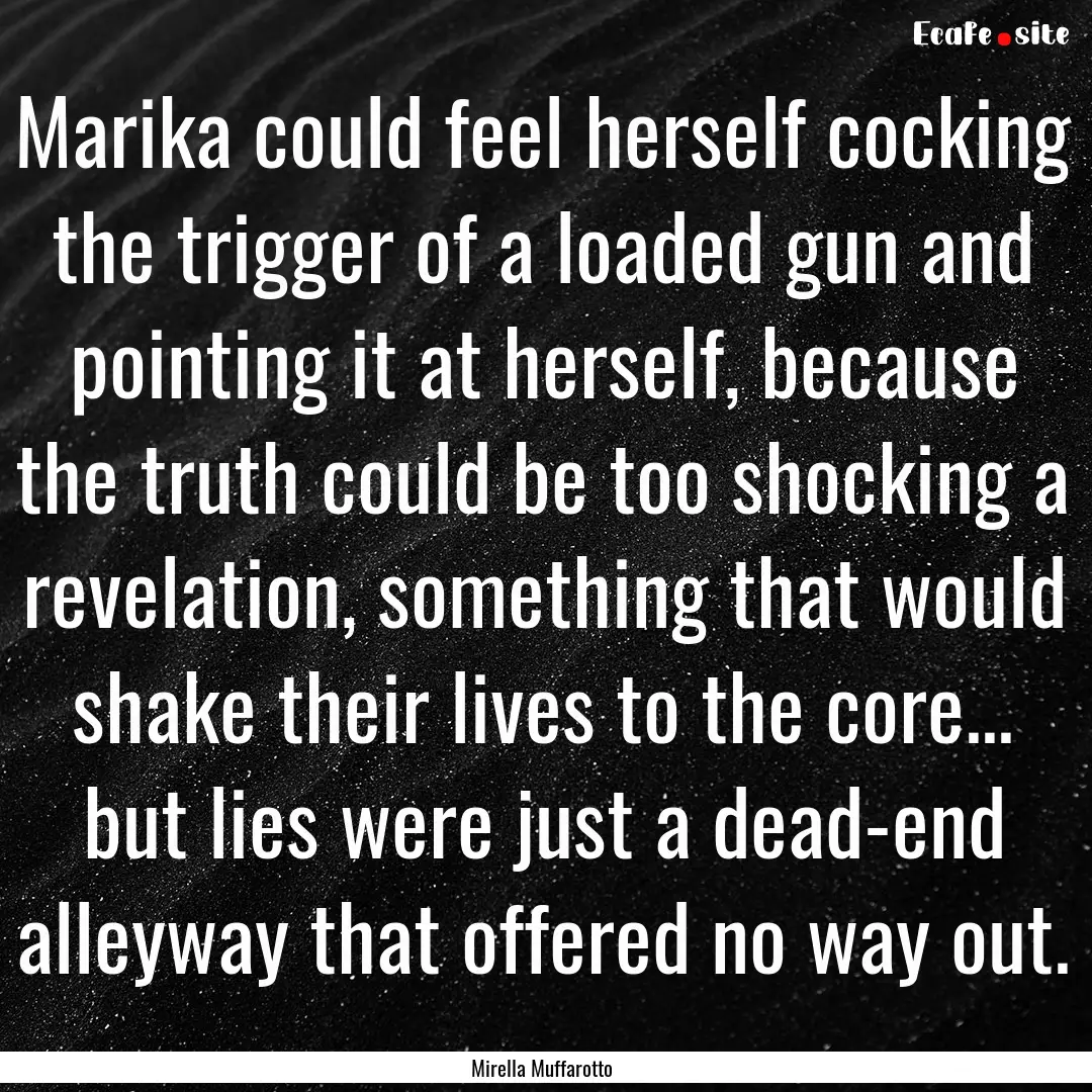 Marika could feel herself cocking the trigger.... : Quote by Mirella Muffarotto