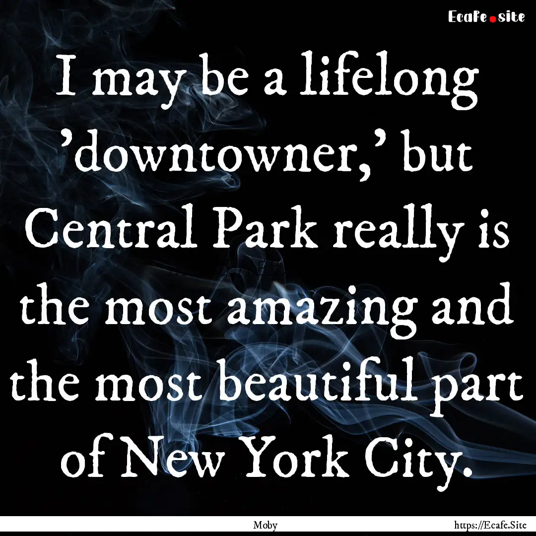 I may be a lifelong 'downtowner,' but Central.... : Quote by Moby