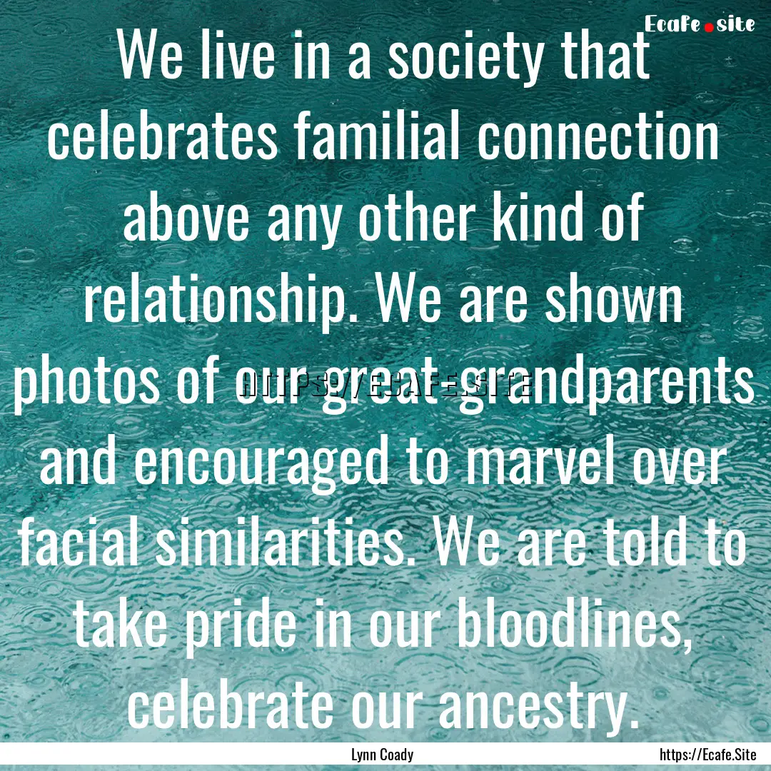 We live in a society that celebrates familial.... : Quote by Lynn Coady