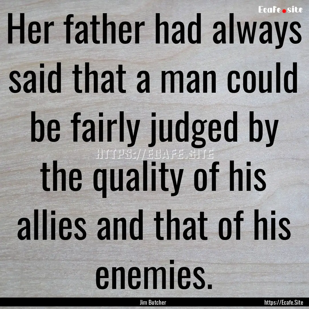 Her father had always said that a man could.... : Quote by Jim Butcher