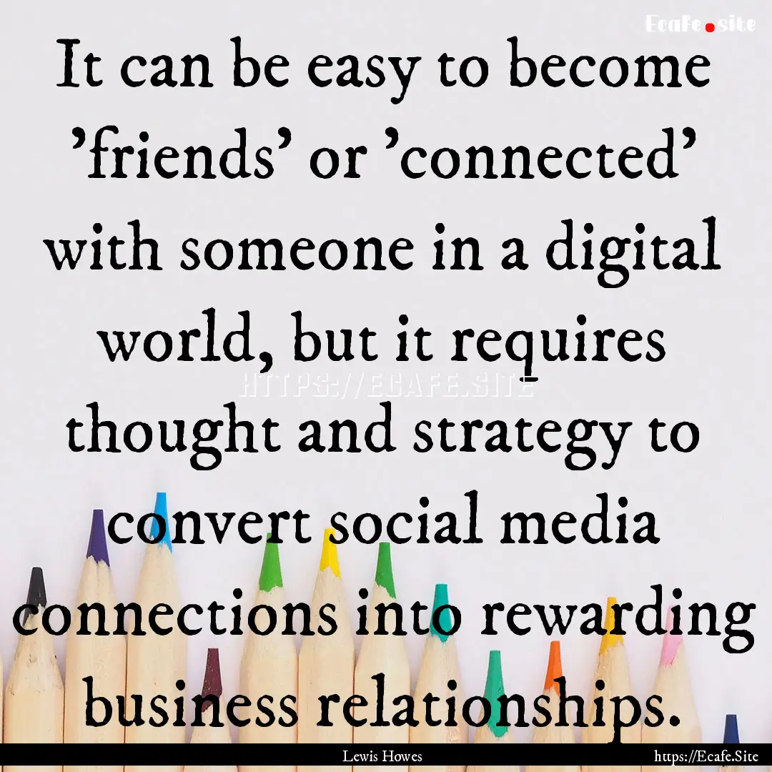 It can be easy to become 'friends' or 'connected'.... : Quote by Lewis Howes