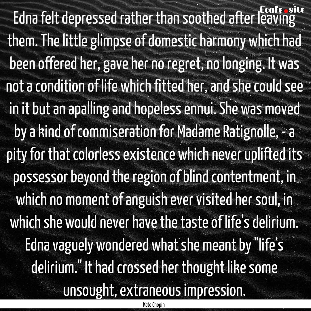 Edna felt depressed rather than soothed after.... : Quote by Kate Chopin