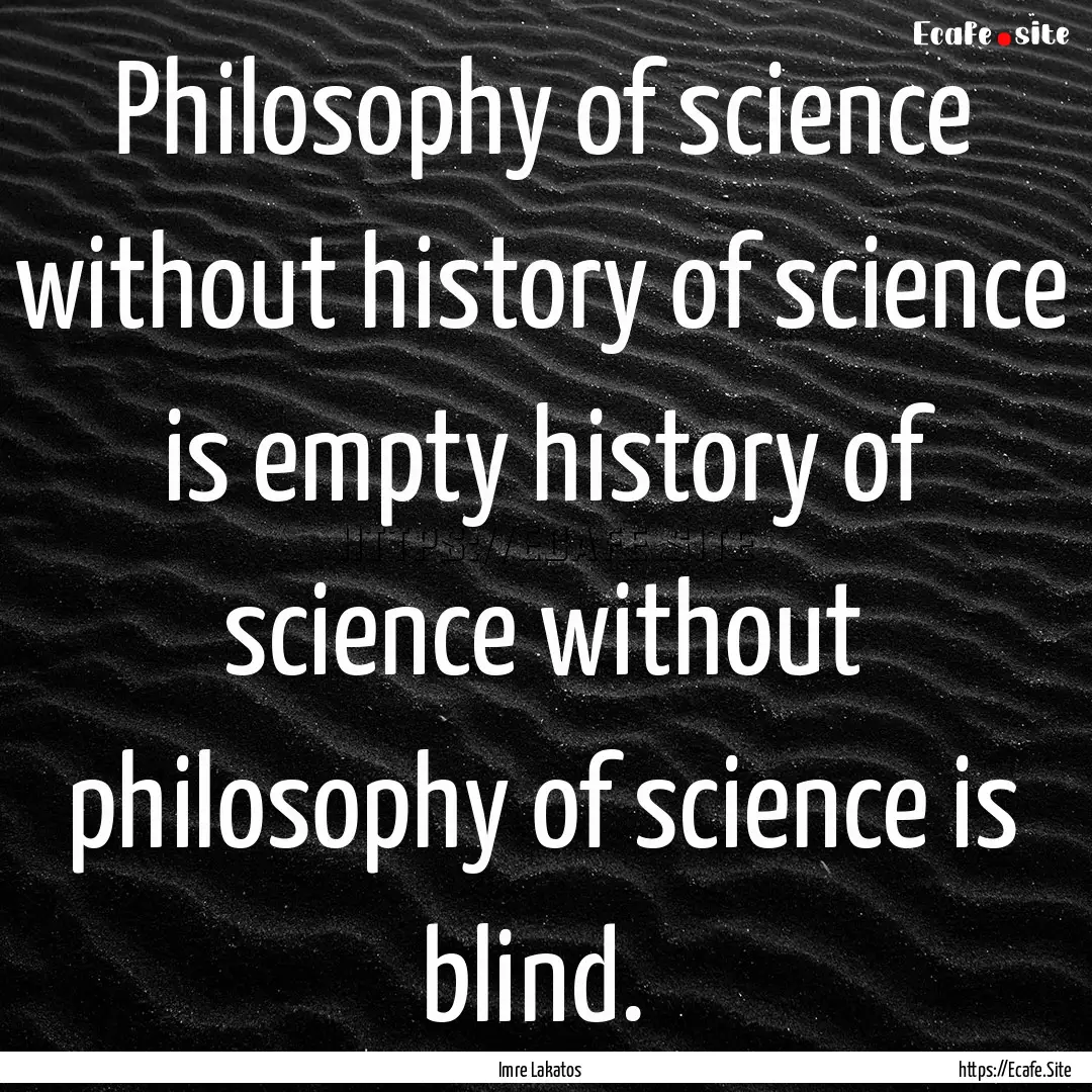 Philosophy of science without history of.... : Quote by Imre Lakatos