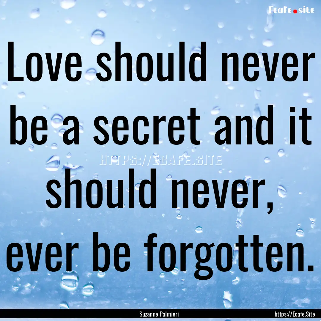 Love should never be a secret and it should.... : Quote by Suzanne Palmieri