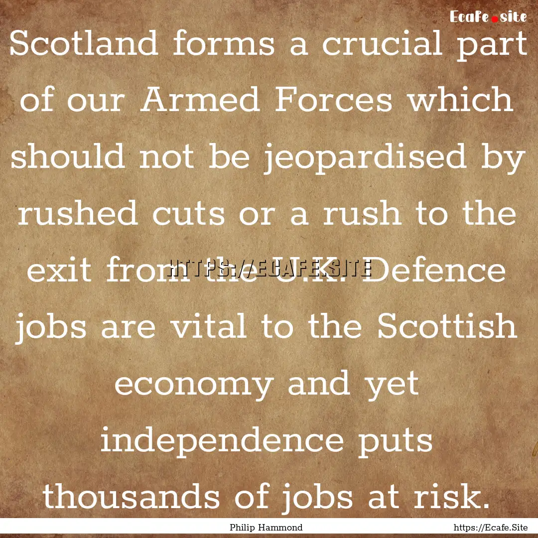 Scotland forms a crucial part of our Armed.... : Quote by Philip Hammond