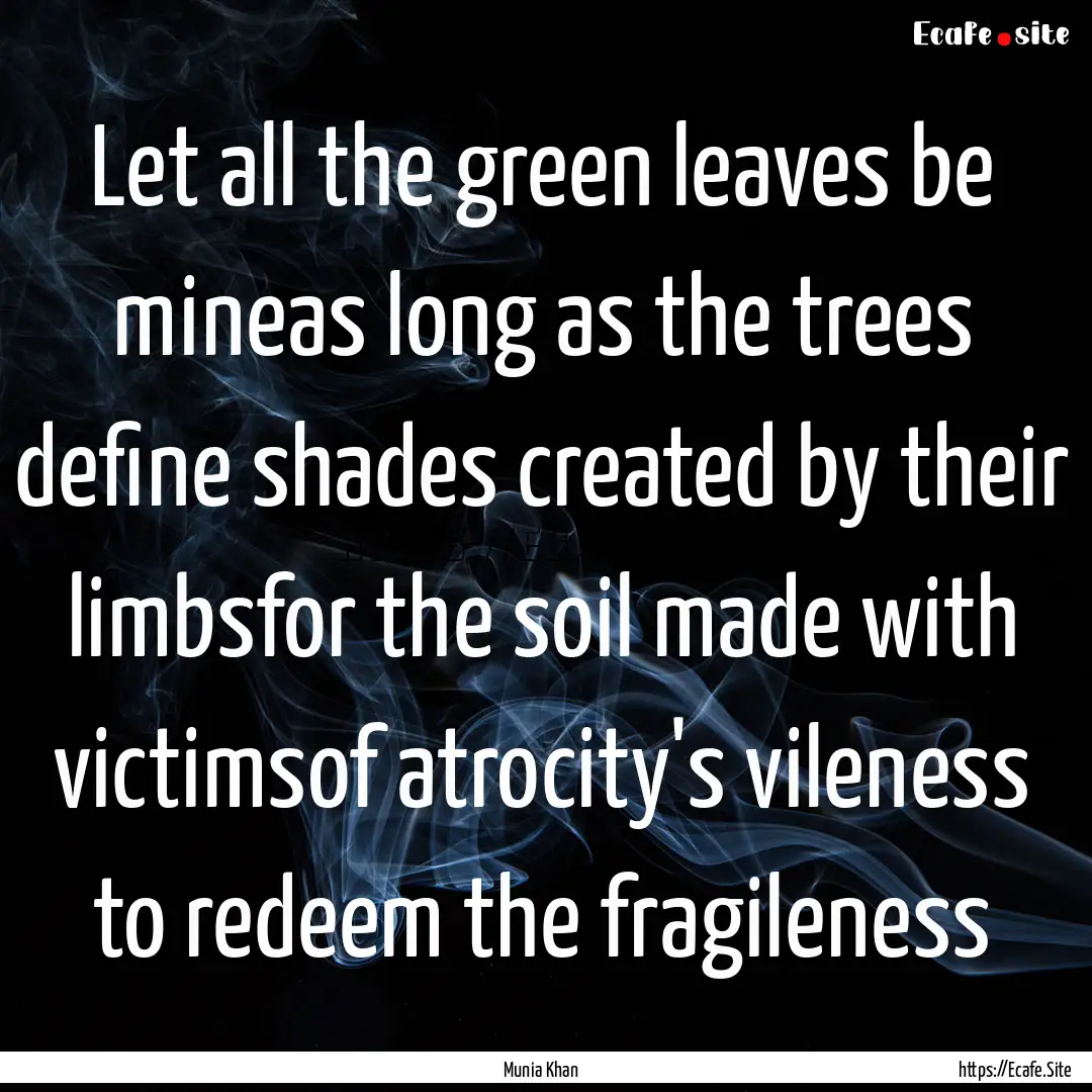 Let all the green leaves be mineas long as.... : Quote by Munia Khan