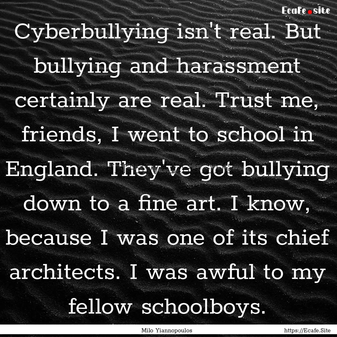 Cyberbullying isn't real. But bullying and.... : Quote by Milo Yiannopoulos