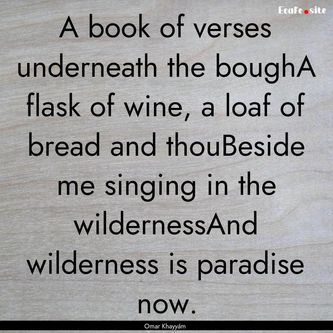 A book of verses underneath the boughA flask.... : Quote by Omar Khayyám