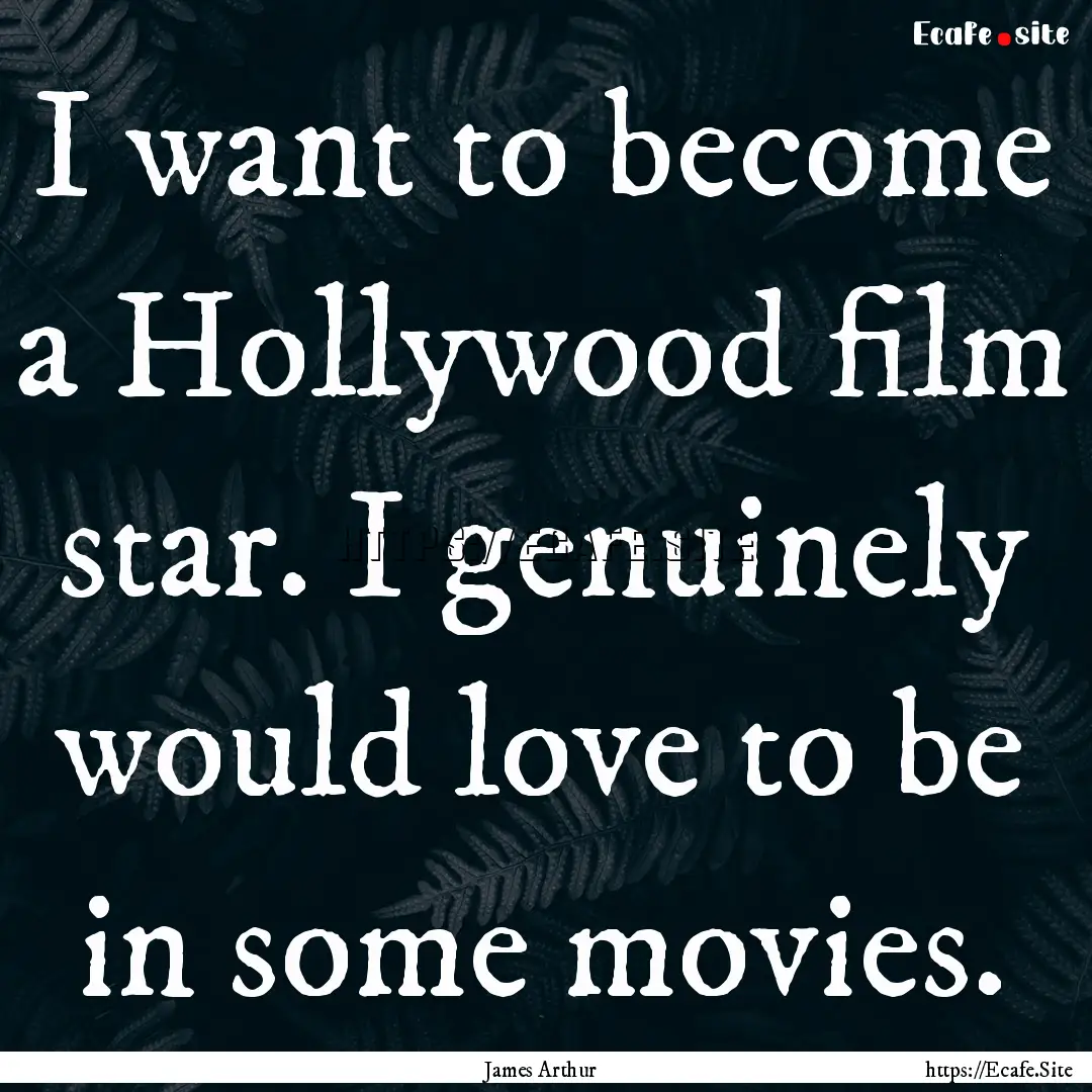 I want to become a Hollywood film star. I.... : Quote by James Arthur