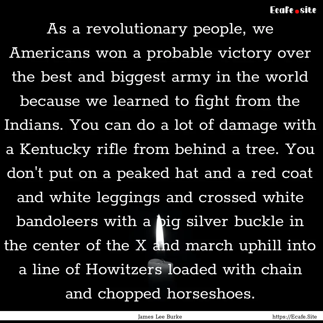 As a revolutionary people, we Americans won.... : Quote by James Lee Burke