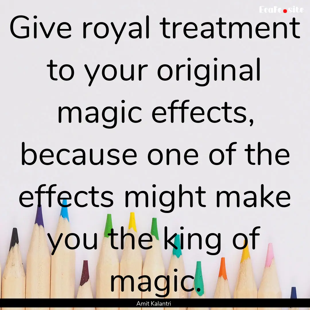 Give royal treatment to your original magic.... : Quote by Amit Kalantri