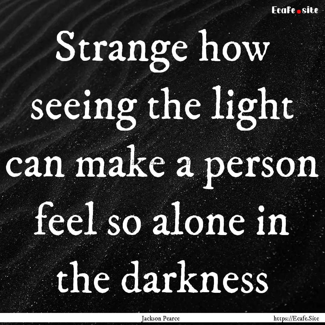 Strange how seeing the light can make a person.... : Quote by Jackson Pearce