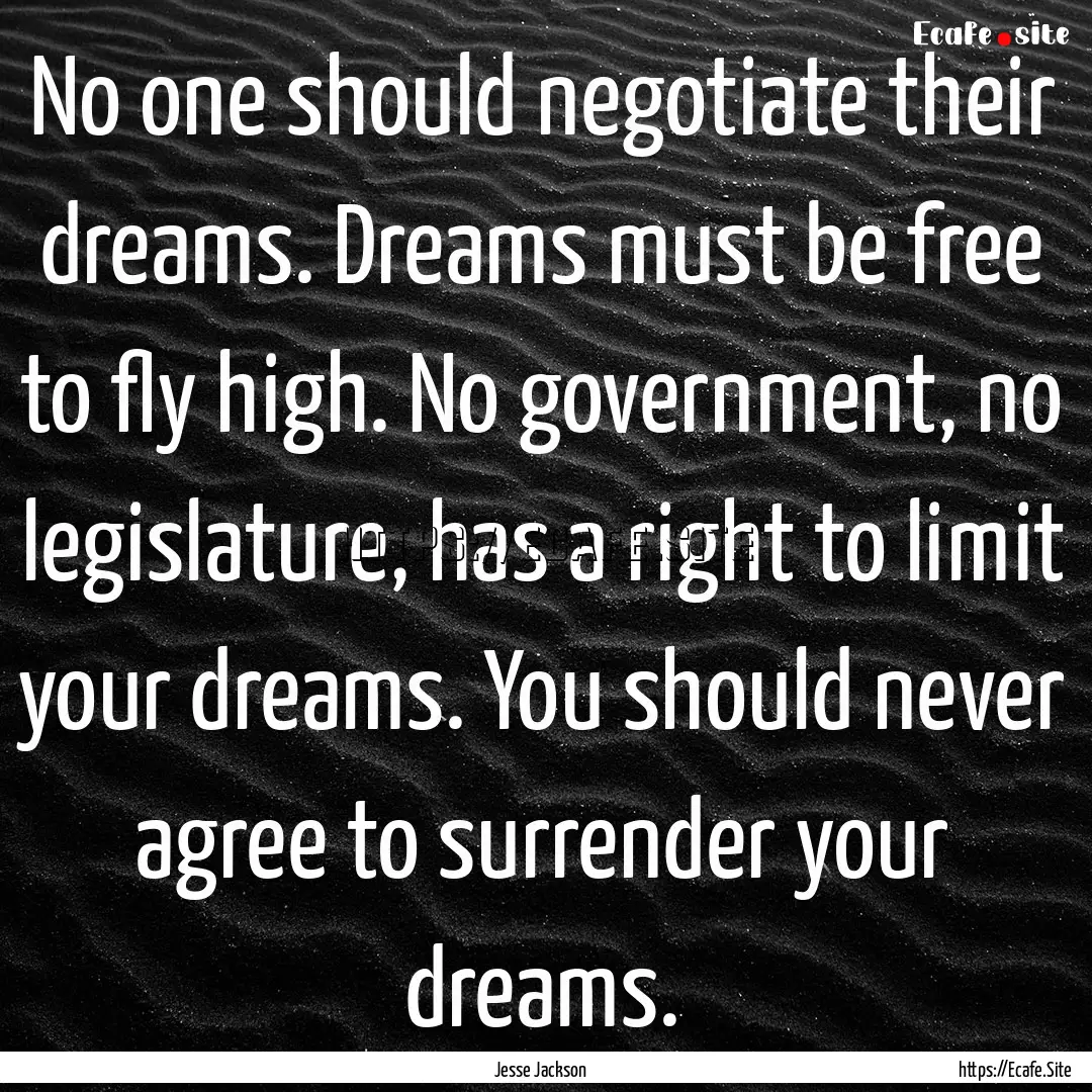 No one should negotiate their dreams. Dreams.... : Quote by Jesse Jackson