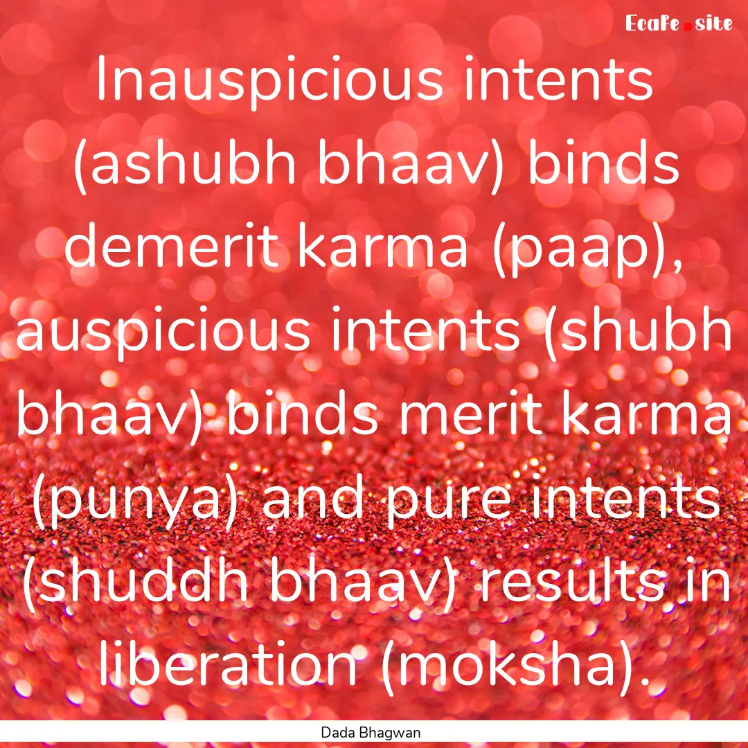 Inauspicious intents (ashubh bhaav) binds.... : Quote by Dada Bhagwan