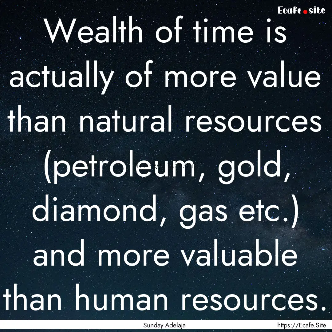 Wealth of time is actually of more value.... : Quote by Sunday Adelaja