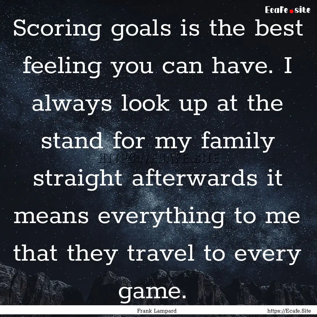 Scoring goals is the best feeling you can.... : Quote by Frank Lampard