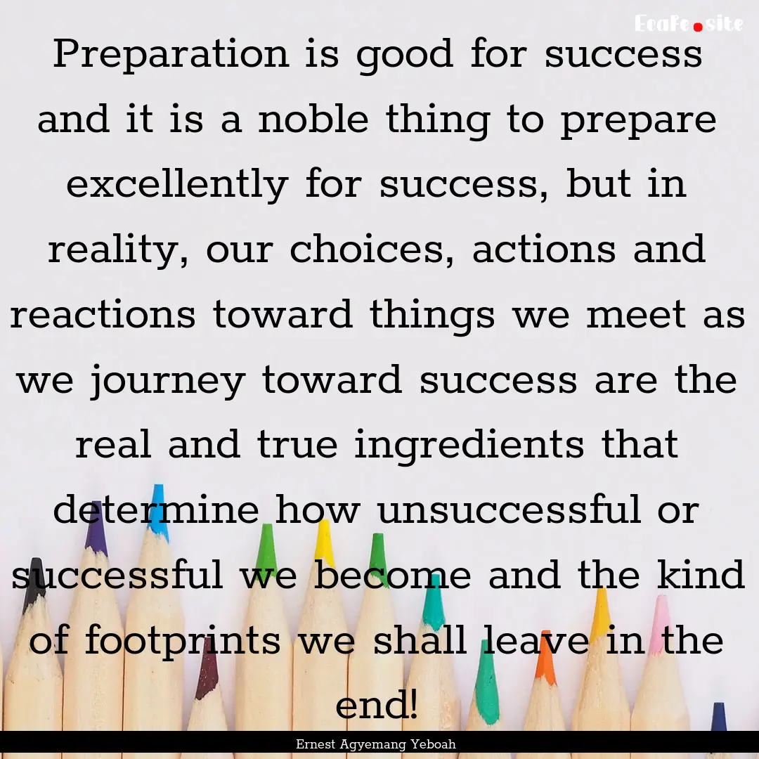 Preparation is good for success and it is.... : Quote by Ernest Agyemang Yeboah