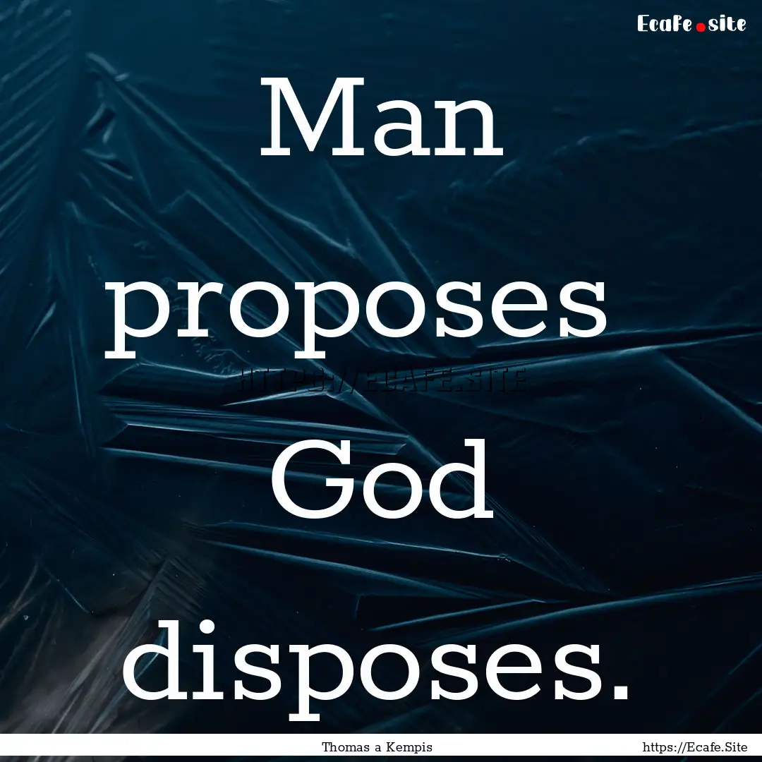 Man proposes God disposes. : Quote by Thomas a Kempis