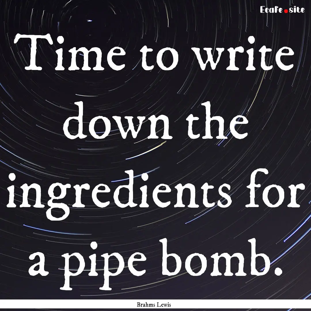 Time to write down the ingredients for a.... : Quote by Brahms Lewis